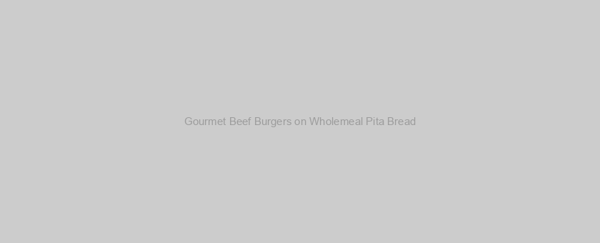 Gourmet Beef Burgers on Wholemeal Pita Bread